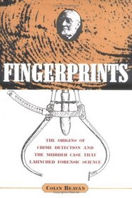 Fingerprints : The Origins of Crime Dectection and the Murder Case That Launched Forensic Science