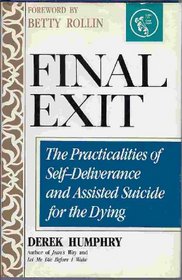 FINAL EXIT THE PRACTICALITIES OF SELF DELIVERANCE AND ASSISTED SUICIDE FOR THE DYING