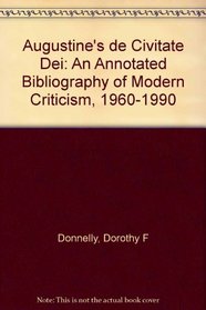 Augustine's De Civitate Dei: An Annotated Bibiliography of Modern Criticism, 1960-1990