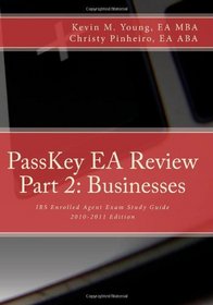 PassKey EA Review, Part 2: Businesses, IRS Enrolled Agent Exam Study Guide 2010-2011 Edition