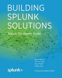 Building Splunk Solutions: Splunk Developer Guide (Splunk Developer Guides) (Volume 1)