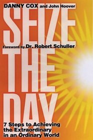 Seize the Day: 7 Steps to Achieving the Extraordinary in an Ordinary World