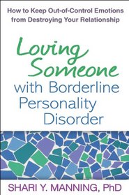 Loving Someone with Borderline Personality Disorder: How to Keep Out-of-Control Emotions from Destroying Your Relationship