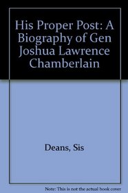 His Proper Post: A Biography of Gen Joshua Lawrence Chamberlain