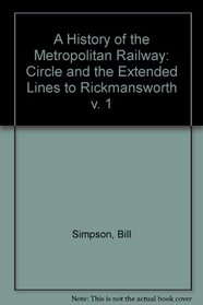 A History of the Metropolitan Railway: Circle and the Extended Lines to Rickmansworth v. 1