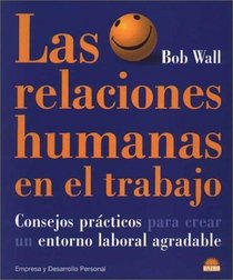 Las relaciones humanas en el trabajo:  Consejos practicos para crear un entorno laboral agradable (Spanish Edition)