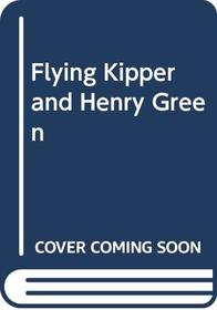Flying Kipper and Henry Green