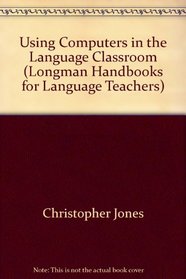 Using Computers in the Language Classroom (Longman Handbooks for Language Teachers)