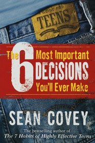 The 6 Most Important Decisions You'll Ever Make: A Teen Guide to Using the 7 Habits