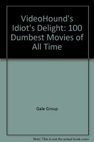 Videohound's Idiot's Delight: The 100 Dumbest Movies of All Time (Videohound)