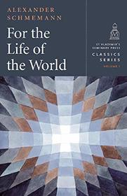 For the Life of the World - Classics Series, vol. 1 (St. Vladimir's Seminary Press Classics) Paperback