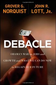 Debacle: Obama's War on Jobs and Growth and What We Can Do Now to Regain Our Future