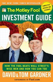 The Motley Fool Investment Guide (Completely Revised and Expanded) (How the Fool Beats Wall Street's Wise Men and How You Can Too)