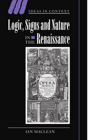 Logic, Signs and Nature in the Renaissance: The Case of Learned Medicine (Ideas in Context)