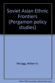 Soviet Asian Ethnic Frontiers (Pergamon policy studies on the Soviet Union and Eastern Europe)