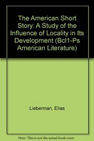 The American Short Story: A Study of the Influence of Locality in Its Development (Bcl1-Ps American Literature)