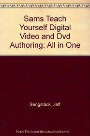 Sams Teach Yourself Digital Video and Dvd Authoring: All in One