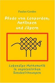 Pfade von Leoparden, Antilopen und Jgern - Lebendige Mathematik in angolanischen Sandzeichnungen (German Edition)