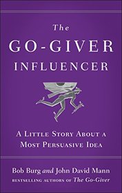 The Go-Giver Influencer: A Little Story About a Most Persuasive Idea