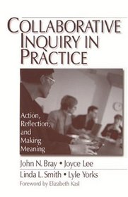 Collaborative Inquiry in Practice : Action, Reflection, and Making Meaning