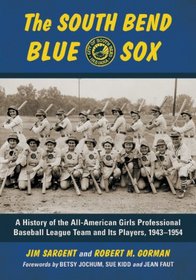 The South Bend Blue Sox: A History of the All-american Girls Professional Baseball League Team and Its Players, 1943-1954