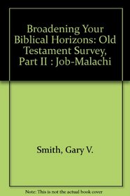 Broadening Your Biblical Horizons: Old Testament Survey, Part II : Job-Malachi (Broadening Your Biblical Horizons)