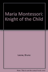 Maria Montessori: Knight of the Child