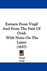 Extracts From Virgil And From The Fasti Of Ovid: With Notes On The Latter (1857)