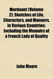 Mordaunt (Volume 2); Sketches of Life, Characters, and Manners, in Various Countries; Including the Memoirs of a French Lady of Quality