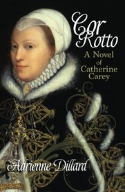 Cor Rotto: A novel of Catherine Carey