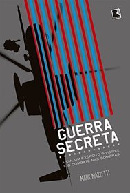 Guerra Secreta: A Cia, um Exercito Invisivel e o Combate nas Sombras