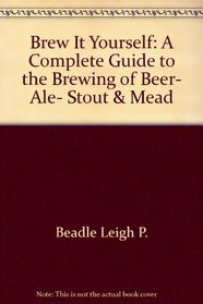 Brew it yourself;: A complete guide to the brewing of beer, ale, stout & mead
