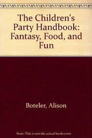 The Children's Party Handbook: Fantasy, Food, and Fun