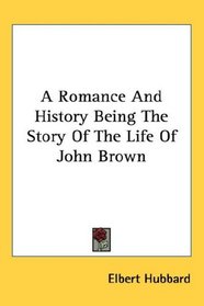 A Romance and History Being the Story of the Life of John Brown