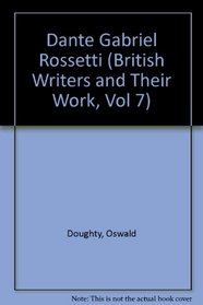 Dante Gabriel Rossetti; William Morris; Algernon Charles Swinburne (British Writers and Their Work, Vol 7)