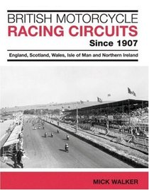 British Motorcycle Racing Circuits Since 1907: England, Scotland, Wales, Isle of Man and Northern Ireland