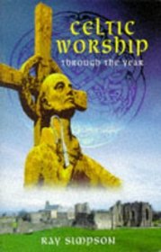 Celtic Worship Through the Year: Prayers, Readings and Creative Activities for Ordinary Days and Saints' Days