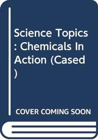 Science Topics: Chemicals in Action (Science Topics)