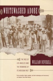 Whitewashed Adobe : The Rise of Los Angeles and the Remaking of Its Mexican Past