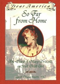 So Far From Home : The Diary of Mary Driscoll, an Irish Mill Girl, Lowell, Massachusetts, 1847 (Dear America)