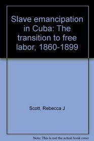 Slave emancipation in Cuba: The transition to free labor, 1860-1899
