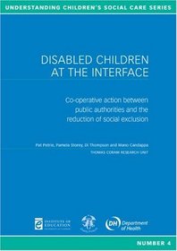 Disabled Children at the Interface: Co-operative Action Between Public Authorities and the Reduction of Social Exclusion (Understanding Children's Social Care S.)