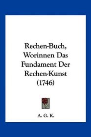 Rechen-Buch, Worinnen Das Fundament Der Rechen-Kunst (1746) (German Edition)