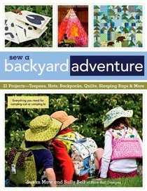 Sew a Backyard Adventure: 21 Projects Teepees, Hats, Backpacks, Quilts, Sleeping Bags & More
