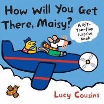 How Will You Get There, Maisy? (Maisy Lift the Flap)