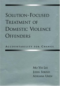 Solution-Focused Treatment of Domestic Violence Offenders: Accountability for Change