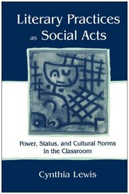 Literary Practices As Social Acts: Power, Status, and Cultural Norms in the Classroom