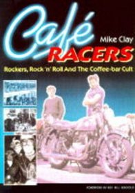 Cafe Racers: Rockers, Rock 'N' Roll and the Coffee-Bar Cult