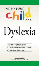 When Your Child Has . . . Dyslexia: Get the Right Diagnosis, Understand Treatment Options, and Help Your Child Learn (When Your Child Has A...)