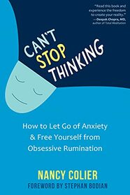 Can't Stop Thinking: How to Let Go of Anxiety and Free Yourself from Obsessive Rumination